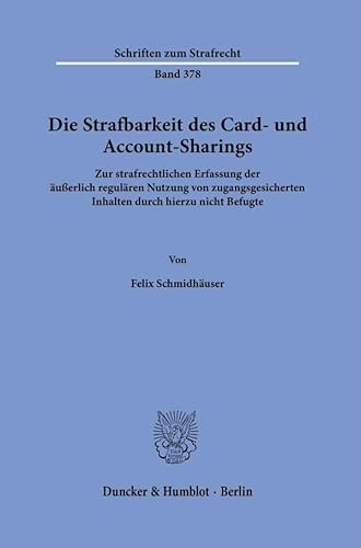 Die Strafbarkeit des Card- und Account-Sharings.: Zur strafrechtlichen Erfassung der äußerlich regulären Nutzung von zugangsgesicherten Inhalten durch hierzu nicht Befugte. (Schriften zum Strafrecht) Die Strafbarkeit des Card- und Account-Sharings.: Zur strafrechtlichen Erfassung der äußerlich regulären Nutzung von zugangsgesicherten Inhalten durch hierzu nicht Befugte. (Schriften zum Strafrecht) von Duncker & Humblot GmbH