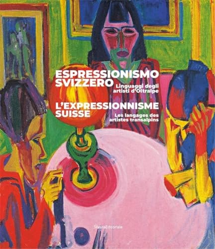 Espressionismo svizzero. Linguaggi degli artisti d'Oltralpe. Ediz. italiana e francese: Les langages des artistes transalpins (Arte)