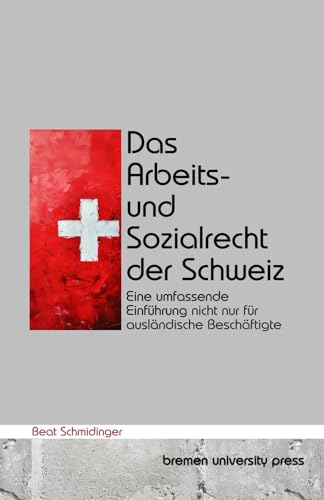 Das Arbeits- und Sozialrecht der Schweiz: Eine umfassende Einführung nicht nur für ausländische Beschäftigte