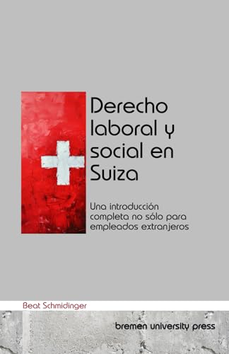 Derecho laboral y social en Suiza: Una introducción completa no sólo para empleados extranjeros von bremen university press