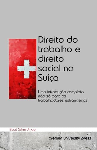 Direito do trabalho e direito social na Suíça: Uma introdução completa não só para os trabalhadores estrangeiros von bremen university press