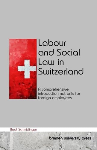 Labour and Social Law in Switzerland: A comprehensive introduction not only for foreign employees von bremen university press