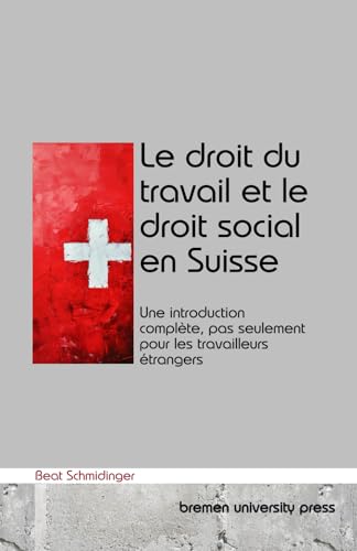 Le droit du travail et le droit social en Suisse: Une introduction complète, pas seulement pour les travailleurs étrangers von brem#en university press
