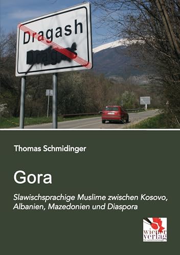 Gora: Slawischsprachige Muslime zwischen Kosovo, Albanien, Mazedonien und Diaspora Gora: Slawischsprachige Muslime zwischen Kosovo, Albanien, Mazedonien und Diaspora von Wiener Verlag für Sozialforschung