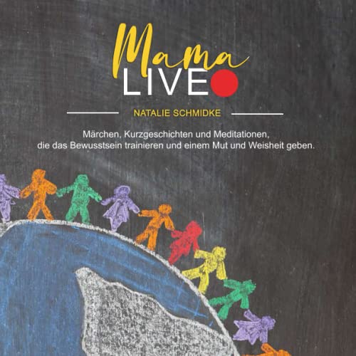 Mama Live: Märchen, Kurzgeschichten und Meditationen, die das Bewusstsein trainieren, die einem Mut und Weisheit geben. von Independently published