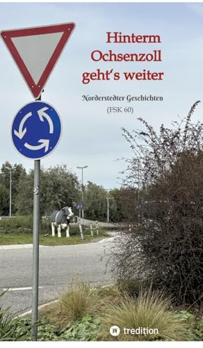Hinterm Ochsenzoll geht‘s weiter - »Ochsenzoll« ist die nördlichste Station des Hamburger U-Bahn-Netzes und für viele das Ende der Welt. Aaaber: ... geht’s weiter!: Norderstedter Geschichten von tredition