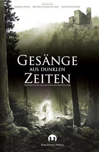 Gesänge aus Dunklen Zeiten: Phantastische Geschichten des Mittelalters