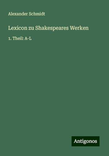 Lexicon zu Shakespeares Werken: 1. Theil: A-L von Antigonos Verlag