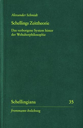 Schellings Zeittheorie: Das verborgene System hinter der Weltalterphilosophie (Schellingiana)