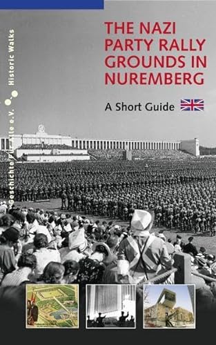 The Nazi Party Rally Grounds in Nuremberg: A Short Guide (Historische Spaziergänge)