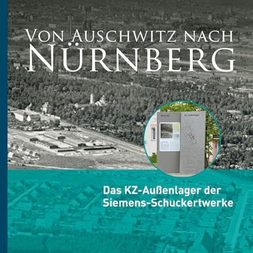 Von Nürnberg nach Auschwitz: Das KZ-Außenlager der Siemens-Schuckertwerke