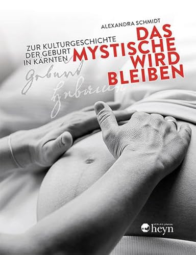 Das Mystische wird bleiben: Zur Kulturgeschichte der Geburt in Kärnten