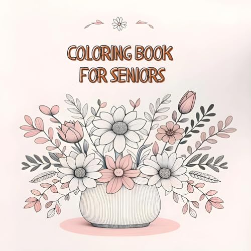 Coloring Book for Seniors: With Large-Scale Designs Simple Flowers to Color. Relaxing Adult Coloring Book for Stress Relief