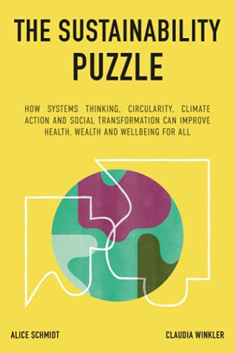 The Sustainability Puzzle: How System Change, Circularity, Climate Action and Social Transformation can improve Health, Wealth and Wellbeing for All The Sustainability Puzzle: How System Change, Circularity, Climate Action and Social Transformation can improve Health, Wealth and Wellbeing for All