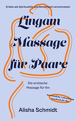Lingam Massage für Paare: Erlebe wie Spiritualität und Sinnlichkeit verschmelzen - Die erotische Massage für Ihn - Das sinnliche Valentinstag Geschenk für Ihn