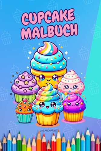 CUPCAKE Malbuch: Ein Kawaii Malbuch für Süßigkeitenliebhaber (Kawaii Malbücher) von Independently published