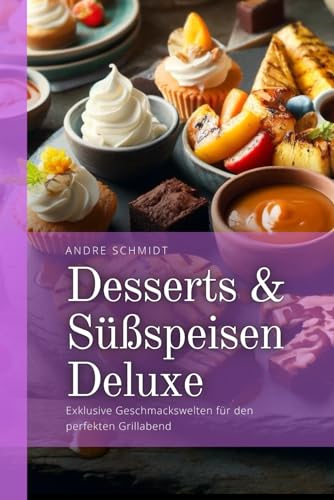 Desserts & Süßspeisen Deluxe: Exklusive Geschmackswelten für den perfekten Grillabend