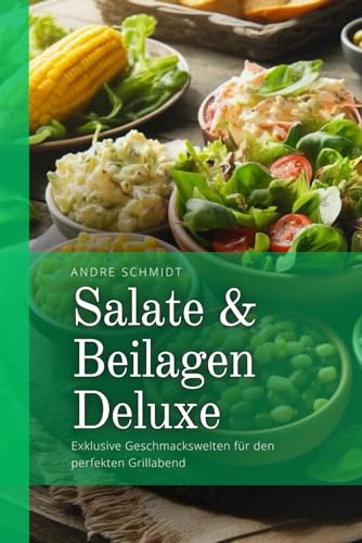 Salate & Beilagen Deluxe: exklusive Geschmackswelten für den perfekten Grillabend von Independently published