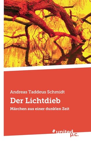 Der Lichtdieb: Märchen aus einer dunklen Zeit von united p.c.