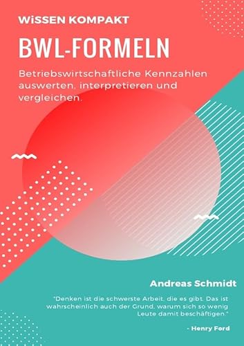BWL-Formeln: Betriebswirtschaftliche Kennzahlen auswerten, interpretieren und vergleichen BWL-Formeln: Betriebswirtschaftliche Kennzahlen auswerten, interpretieren und vergleichen