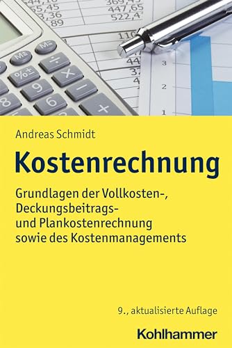 Kostenrechnung: Grundlagen der Vollkosten-, Deckungsbeitrags- und Plankostenrechnung sowie des Kostenmanagements Kostenrechnung: Grundlagen der Vollkosten-, Deckungsbeitrags- und Plankostenrechnung sowie des Kostenmanagements