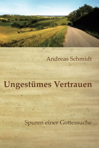Ungestümes Vertrauen: Spuren einer leidenschaftlichen Gottessuche von CreateSpace Independent Publishing Platform