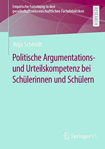Politische Argumentations- und Urteilskompetenz bei Schülerinnen und Schülern (Empirische Forschung in den gesellschaftswissenschaftlichen Fachdidaktiken) von Springer VS