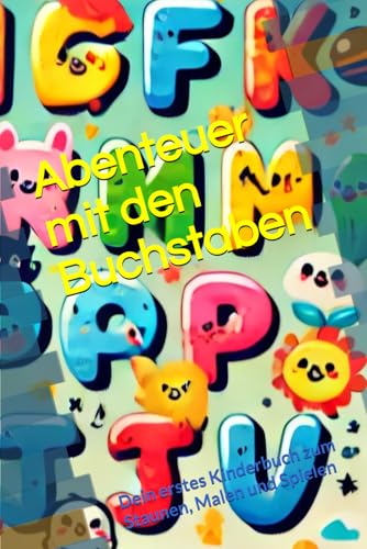 Abenteuer mit den Buchstaben: Dein erstes Kinderbuch zum Staunen, Malen und Spielen von Independently published