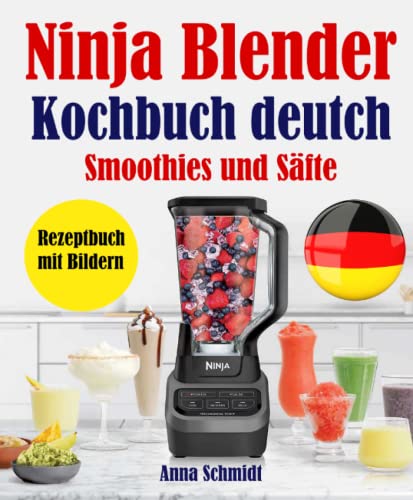 Ninja Blender Kochbuch deutch: Smoothies und Säfte. Rezeptbuch mit Bildern von Independently published