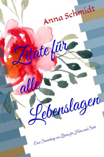 Zitate für alle Lebenslagen: Eine Sammlung von Zitaten für Herz und Seele von Independently published