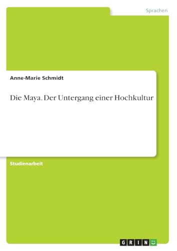 Die Maya. Der Untergang einer Hochkultur von Grin Verlag