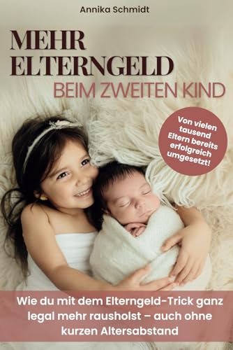 Mehr Elterngeld beim zweiten Kind: Wie du mit dem Elterngeld-Trick ganz legal mehr rausholst – auch ohne kurzen Altersabstand von Independently published