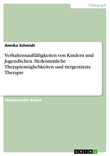Verhaltensauffälligkeiten von Kindern und Jugendlichen. Herkömmliche Therapiemöglichkeiten und tiergestützte Therapie