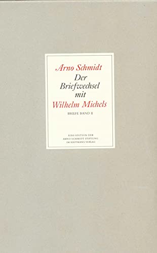 Bargfelder Ausgabe. Briefe von und an Arno Schmidt: Band 2: Der Briefwechsel mit Wilhelm Michels