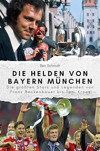 Die Helden von Bayern München - Das perfekte Geschenk für Männer und Frauen zu Weihnachten und Geburtstag: Die größten Stars und Legenden von Franz Beckenbauer bis Toni Kroos von FlipFlop