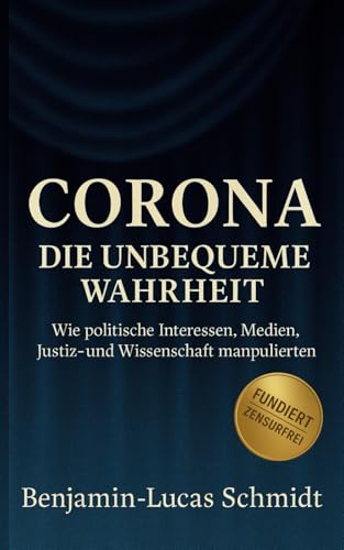 CORONA – DIE UNBEQUEME WAHRHEIT: Wie politische Interessen, Medien, Justiz und Wissenschaft manipulierten von Independently published