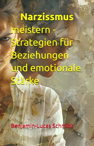 Narzissmus meistern - Strategien für Beziehungen und emotionale Stärke von Independently published