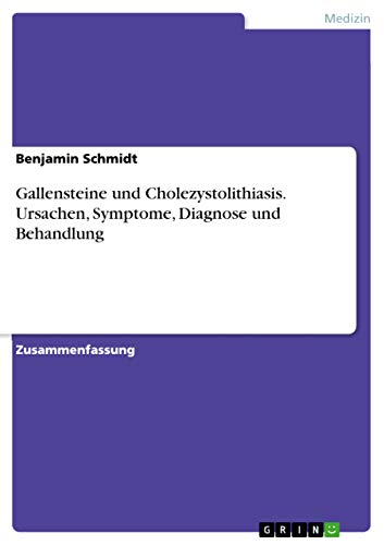 Gallensteine und Cholezystolithiasis. Ursachen, Symptome, Diagnose und Behandlung von Grin Publishing