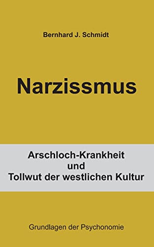 Narzissmus: Arschloch-Krankheit und Tollwut der westlichen Kultur (Grundlagen der Psychonomie) von BoD – Books on Demand