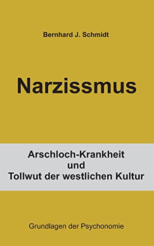 Narzissmus: Arschloch-Krankheit und Tollwut der westlichen Kultur (Grundlagen der Psychonomie) von Books on Demand