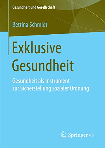 Exklusive Gesundheit: Gesundheit als Instrument zur Sicherstellung sozialer Ordnung (Gesundheit und Gesellschaft) von Springer VS