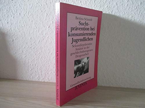 Suchtprävention bei konsumierenden Jugendlichen: Sekundärpräventive Ansätze in der geschlechtsbezogenen Drogenarbeit (Gesundheitsforschung)