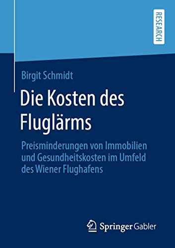 Die Kosten des Fluglärms: Preisminderungen von Immobilien und Gesundheitskosten im Umfeld des Wiener Flughafens von Springer