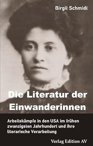 Die Literatur der Einwanderinnen: Arbeitskämpfe in den USA im frühen zwanzigsten Jahrhundert und ihre literarische Verarbeitung Die Literatur der Einwanderinnen: Arbeitskämpfe in den USA im frühen zwanzigsten Jahrhundert und ihre literarische Verarbeitung von Edition AV, Verlag