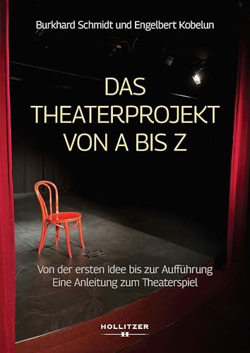 Das Theaterprojekt von A bis Z: Von der ersten Idee zur Aufführung. Eine Anleitung zum Theaterspiel von Hollitzer Wissenschaftsverlag