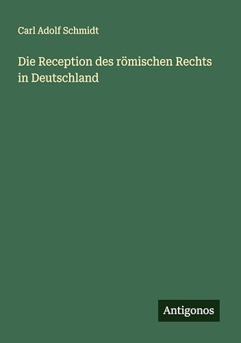 Die Reception des römischen Rechts in Deutschland von Antigonos Verlag
