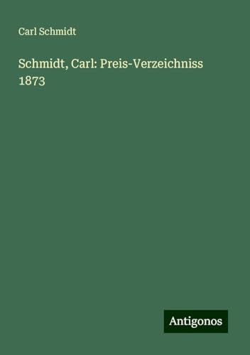 Schmidt, Carl: Preis-Verzeichniss 1873 von Antigonos Verlag