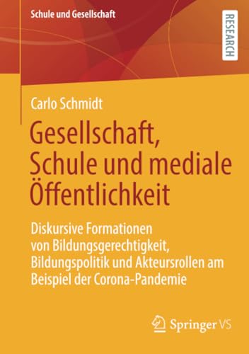 Gesellschaft, Schule und mediale Öffentlichkeit: Diskursive Formationen von Bildungsgerechtigkeit, Bildungspolitik und Akteursrollen am Beispiel der Corona-Pandemie (Schule und Gesellschaft, Band 6) von Springer VS