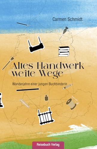 Altes Handwerk - weite Wege: Wanderjahre einer jungen Buchbinderin von Reisebuch Verlag