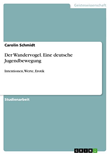 Der Wandervogel. Eine deutsche Jugendbewegung: Intentionen, Werte, Erotik von GRIN Verlag